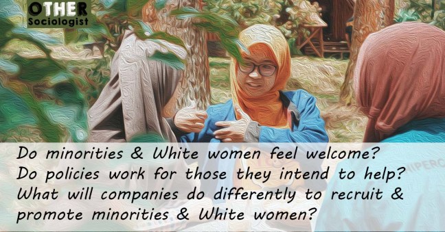 Women in hijab sit chatting outdoors. Text reads: Do minorities & White women feel welcome? Do policies work for those they intend to help? What will companies do differently to recruit & promote minorities & White women?
