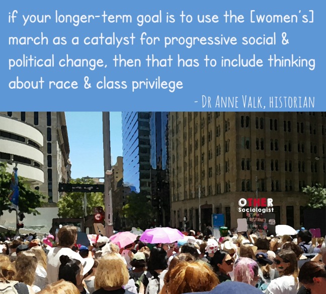 “If your longer-term goal is to use the march as a catalyst for progressive social and political change, then that has to include thinking about race and class privilege.” - Dr Anne Valk, historian