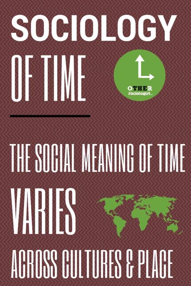 The sociology of time: The social meaning of time varies across cultures & place